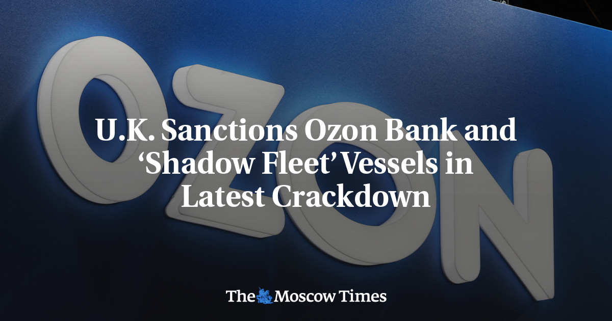 U.K. Sanctions Ozon Bank and ‘Shadow Fleet’ Vessels in Latest Crackdown