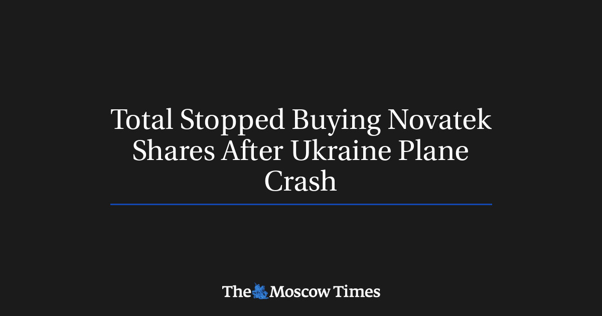 Total berhenti membeli saham Novatek setelah kecelakaan pesawat di Ukraina