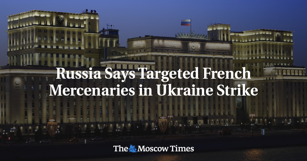 Russia Says Targeted French Mercenaries in Ukraine Strike