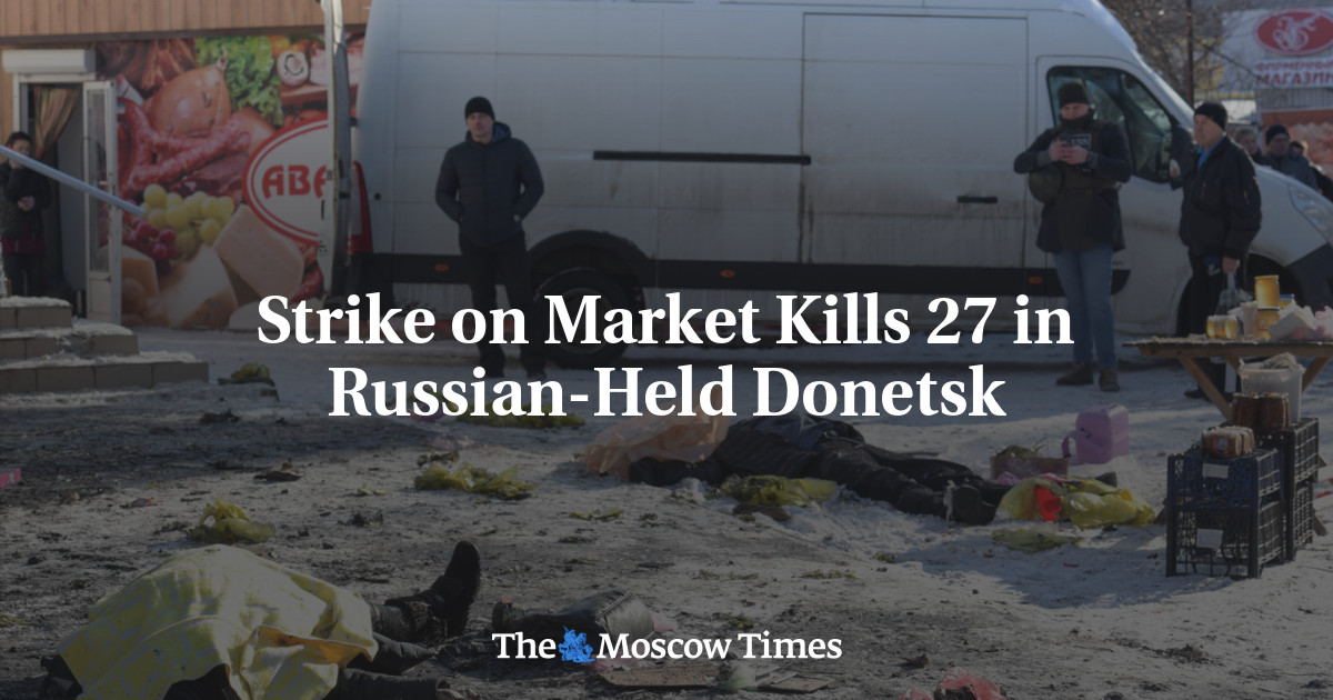 Strike on Market Kills 27 in Russian-Held Donetsk - The Moscow Times