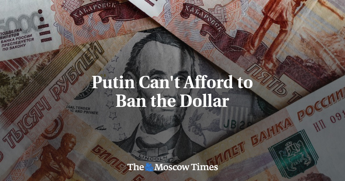 Putin Can't Afford To Ban The Dollar - The Moscow Times