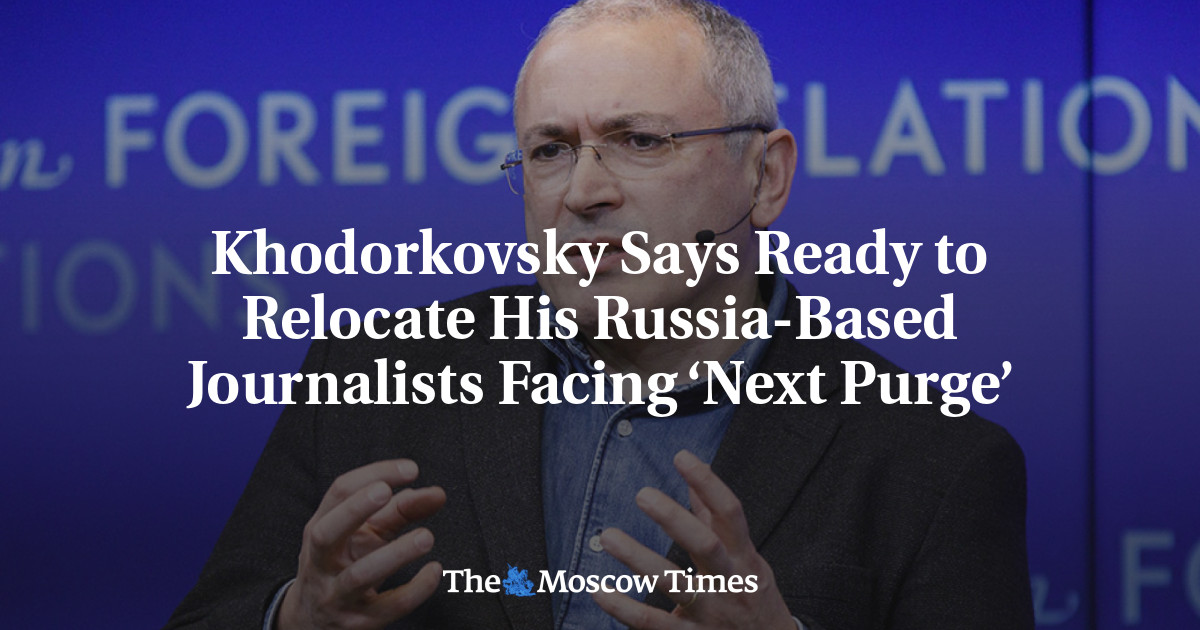 Khodorkovsky mengatakan siap untuk memindahkan jurnalisnya yang berbasis di Rusia yang menghadapi ‘pembersihan berikutnya’