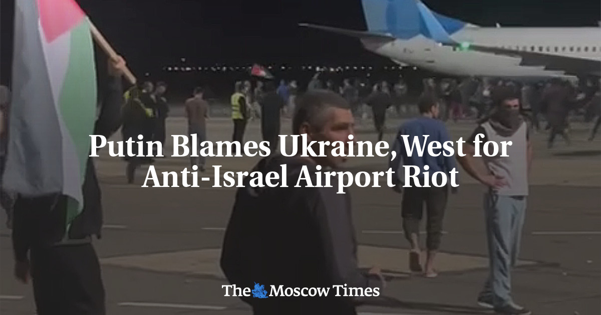 Putin Blames Ukraine, West for Anti-Israel Airport Riot