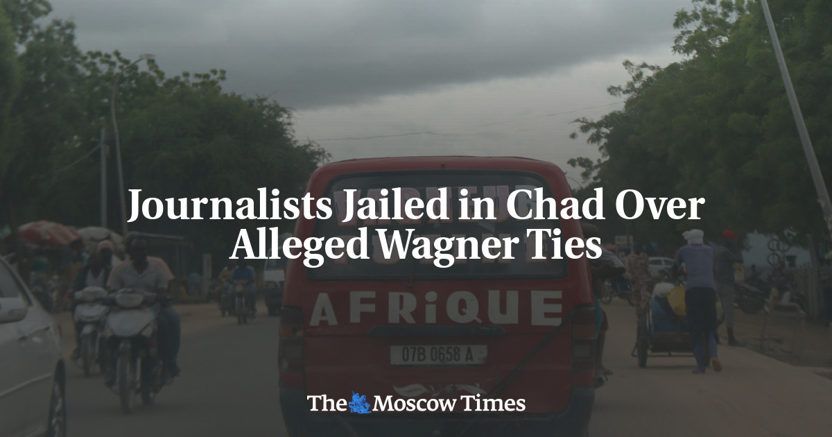 Journalists Jailed in Chad Over Alleged Wagner Ties – The Moscow Times