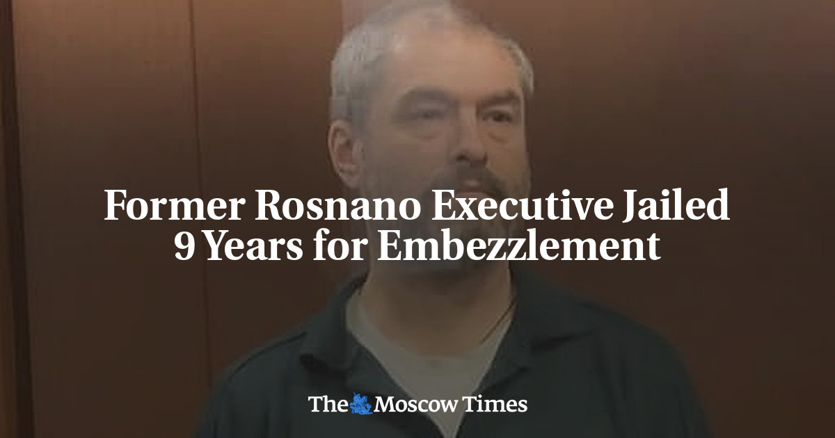 Former Rosnano Executive Jailed 9 Years for Embezzlement