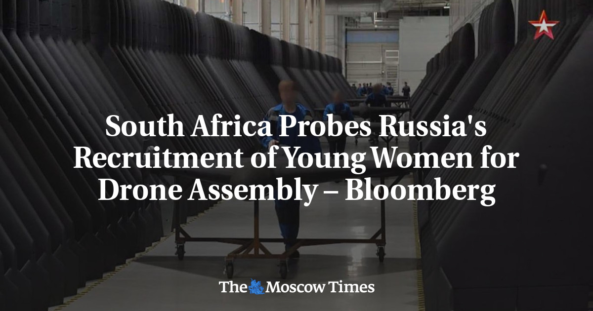 South Africa Probes Russia's Recruitment of Young Women for Drone Assembly – Bloomberg