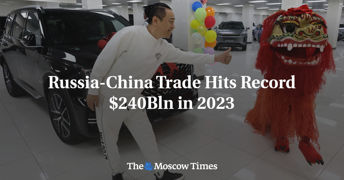 Russia-China Trade Hits Record $240Bln in 2023 - The Moscow Times