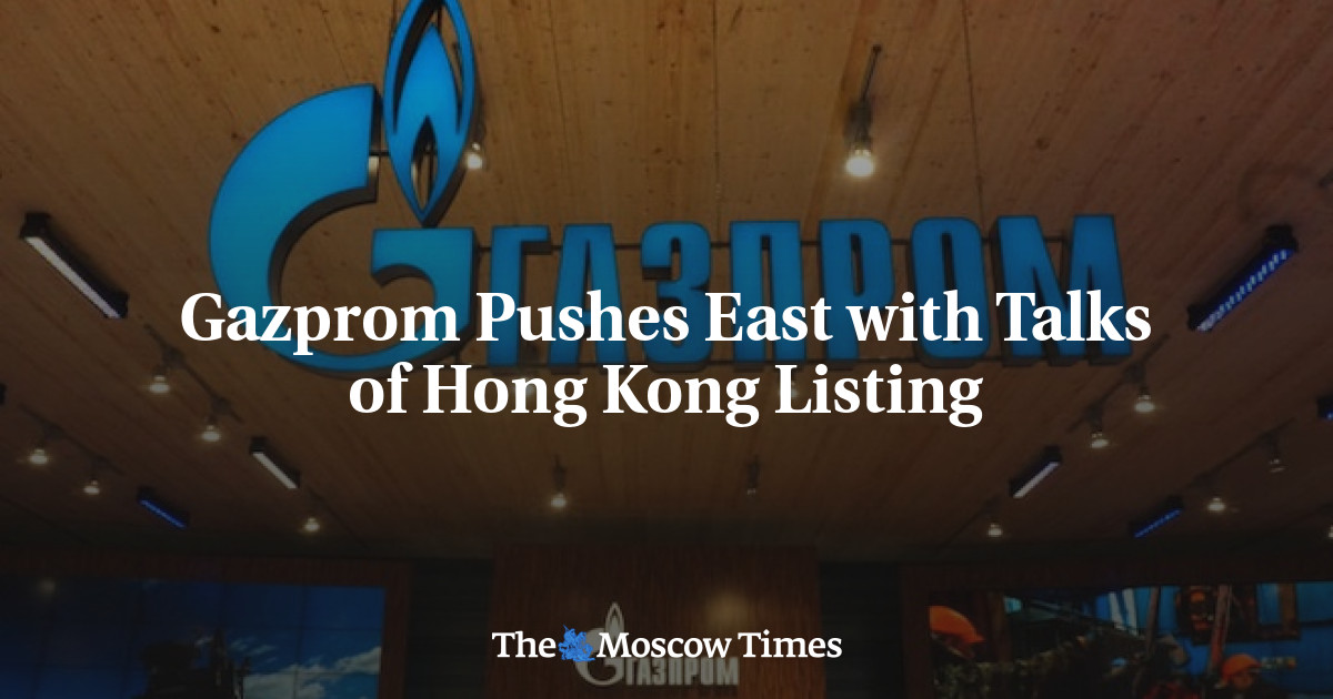 Gazprom mendorong ke timur dengan pembicaraan listing Hong Kong
