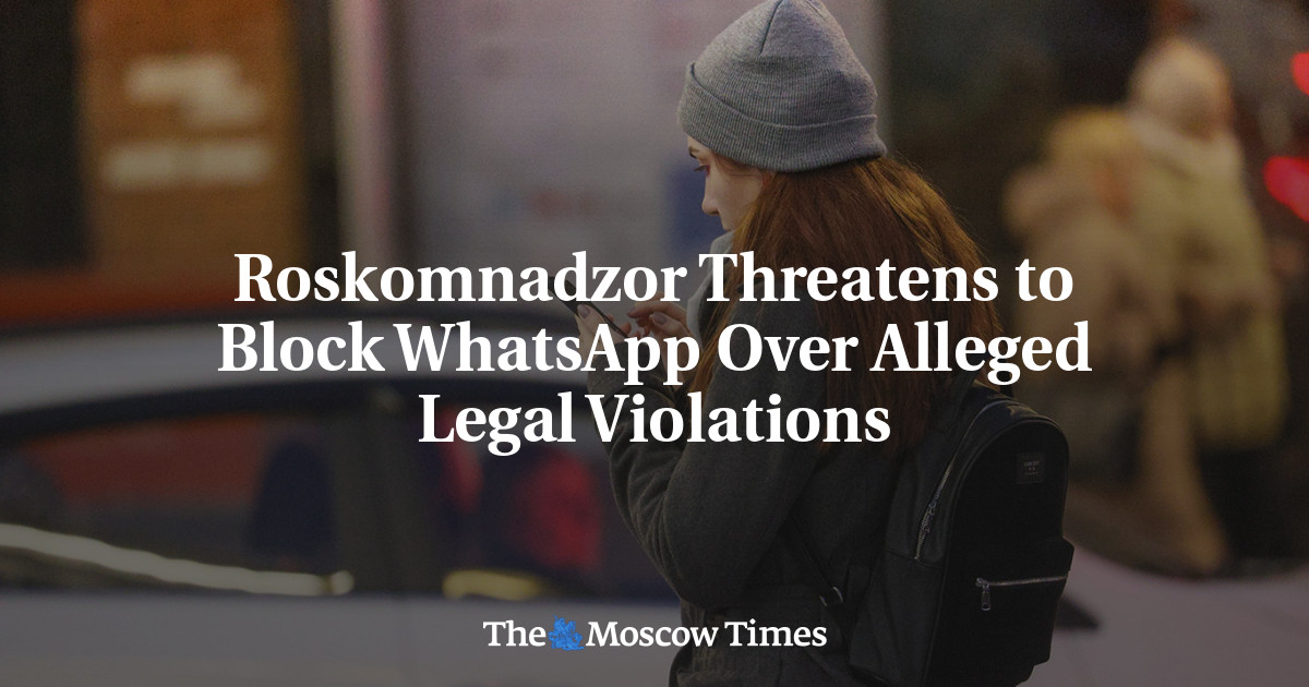 Roskomnadzor Threatens to Block WhatsApp Over Alleged Legal Violations
