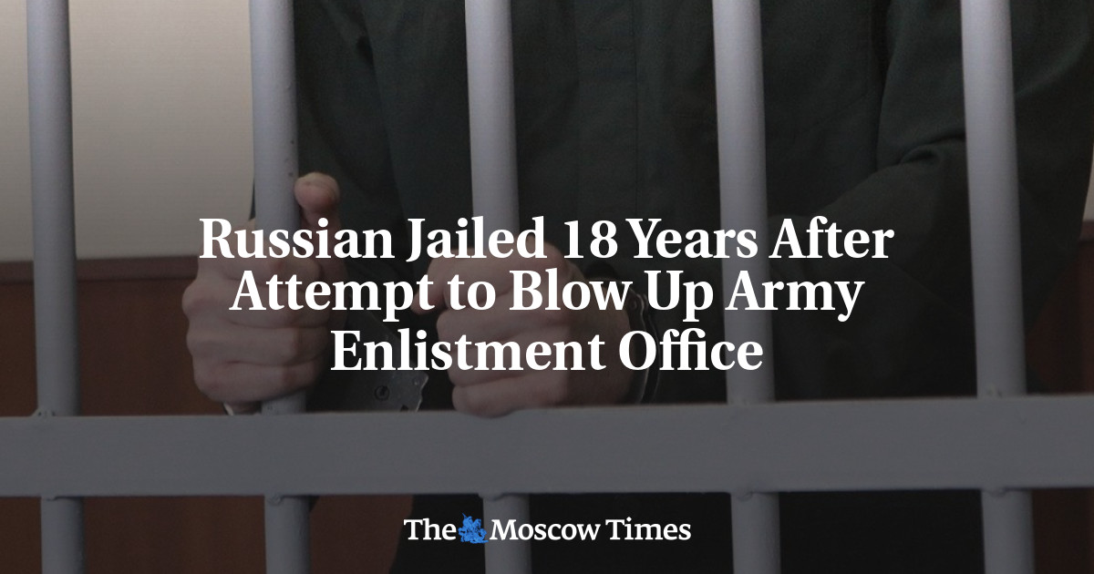 Russian Jailed 18 Years After Attempt to Blow Up Army Enlistment Office