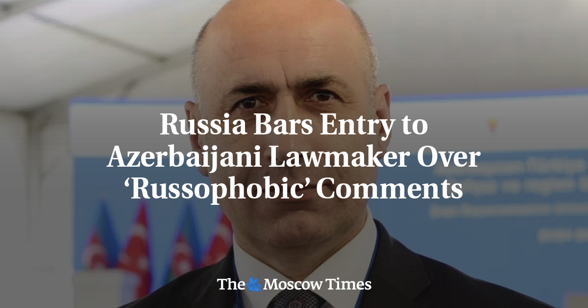 Russia Bars Entry to Azerbaijani Lawmaker Over ‘Russophobic’ Comments