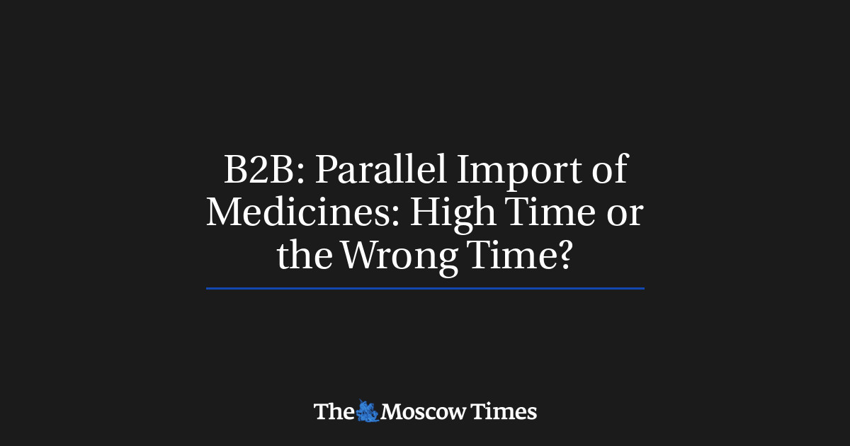 B2B Parallel Import of Medicines High Time or the Wrong Time?