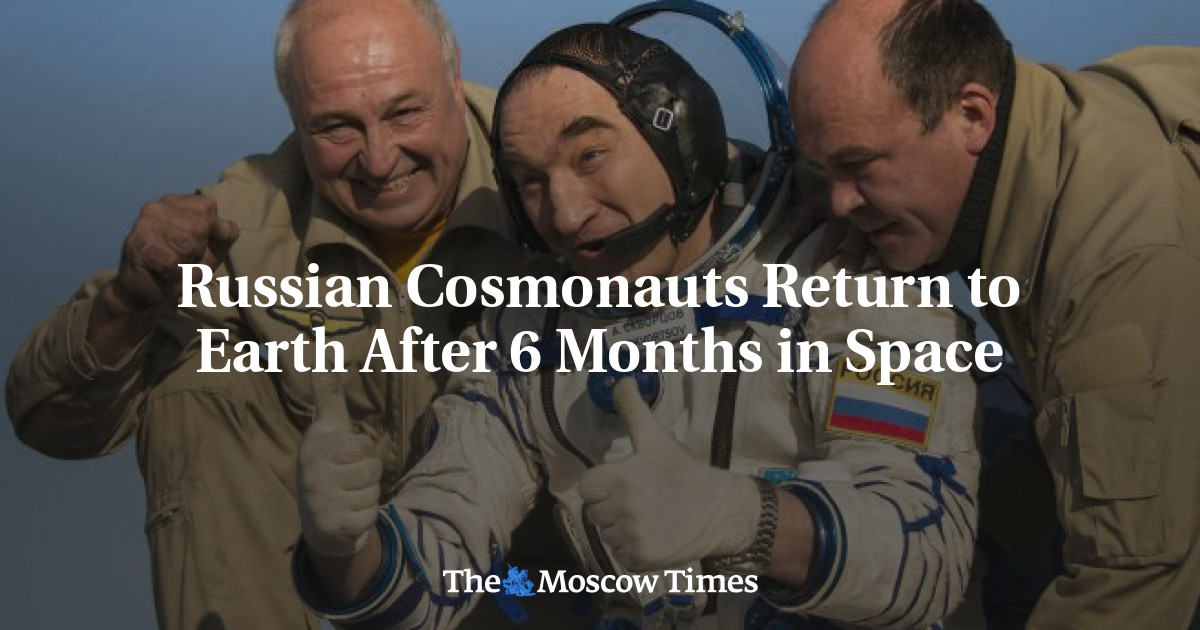 Russian Cosmonauts Return to Earth After 6 Months in Space