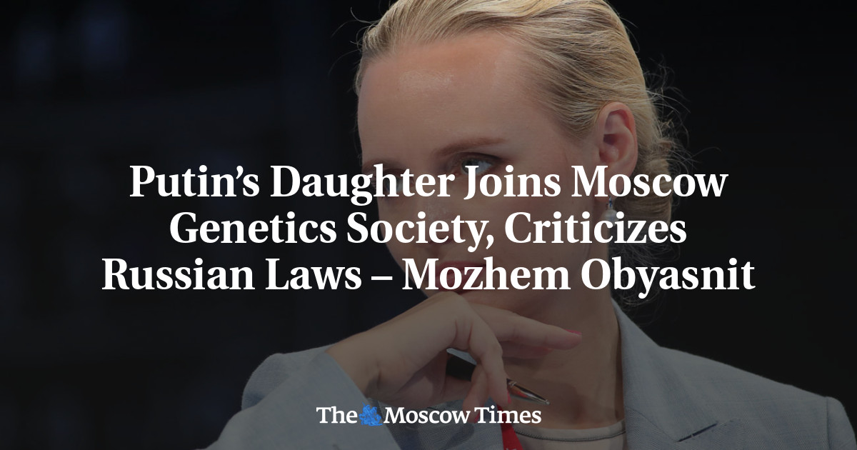 Putin’s Daughter Joins Moscow Genetics Society, Criticizes Russian Legal guidelines – Mozhem Obyasnit