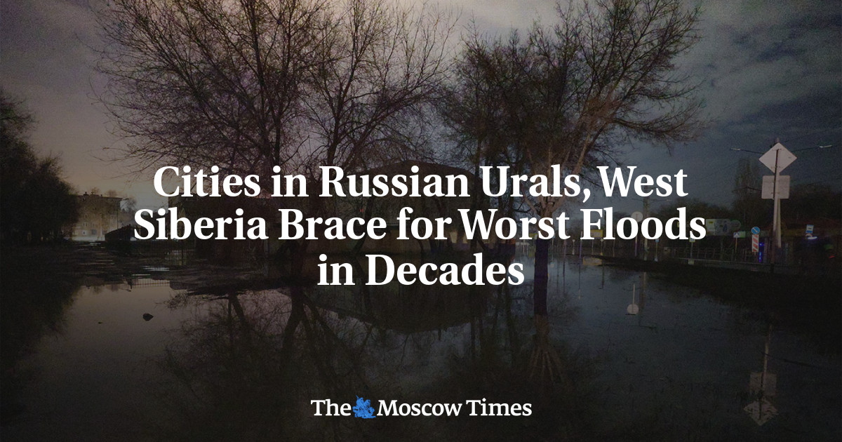 Cities in Russian Urals, West Siberia Brace for Worst Floods in Decades ...