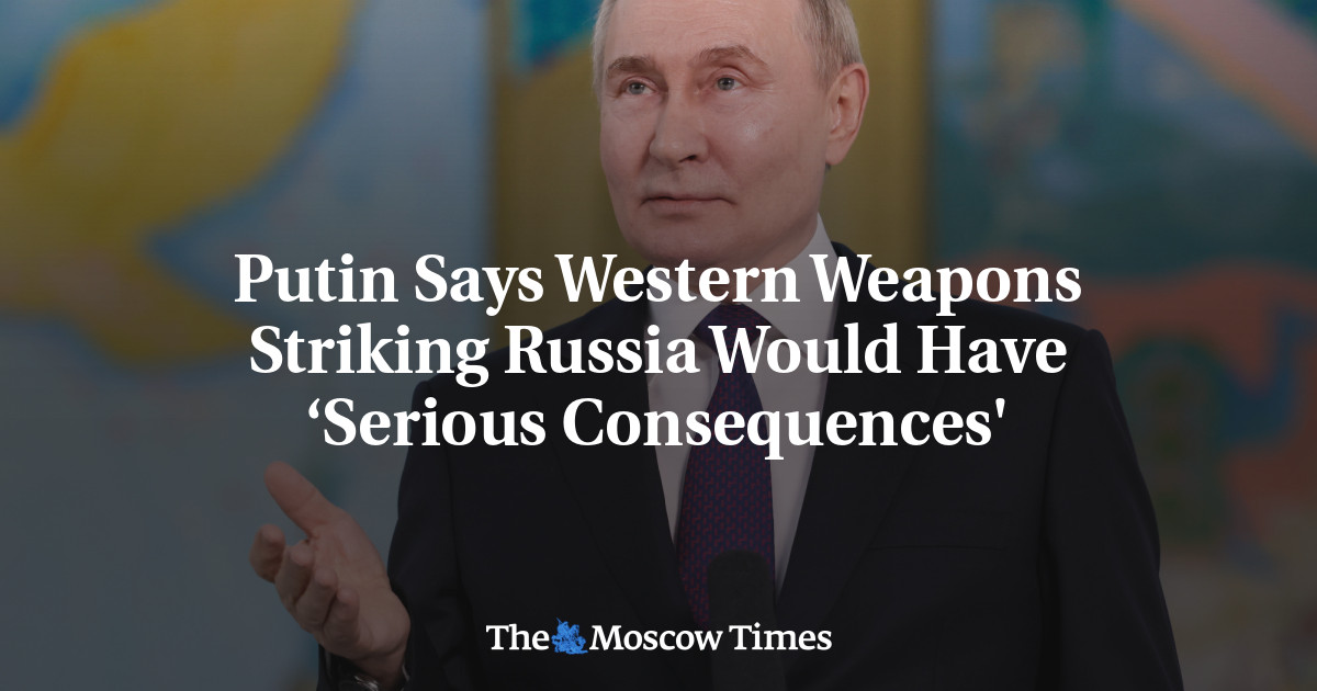 Putin Says Western Weapons Striking Russia Would Have ‘Serious Consequences’ – The Moscow Times