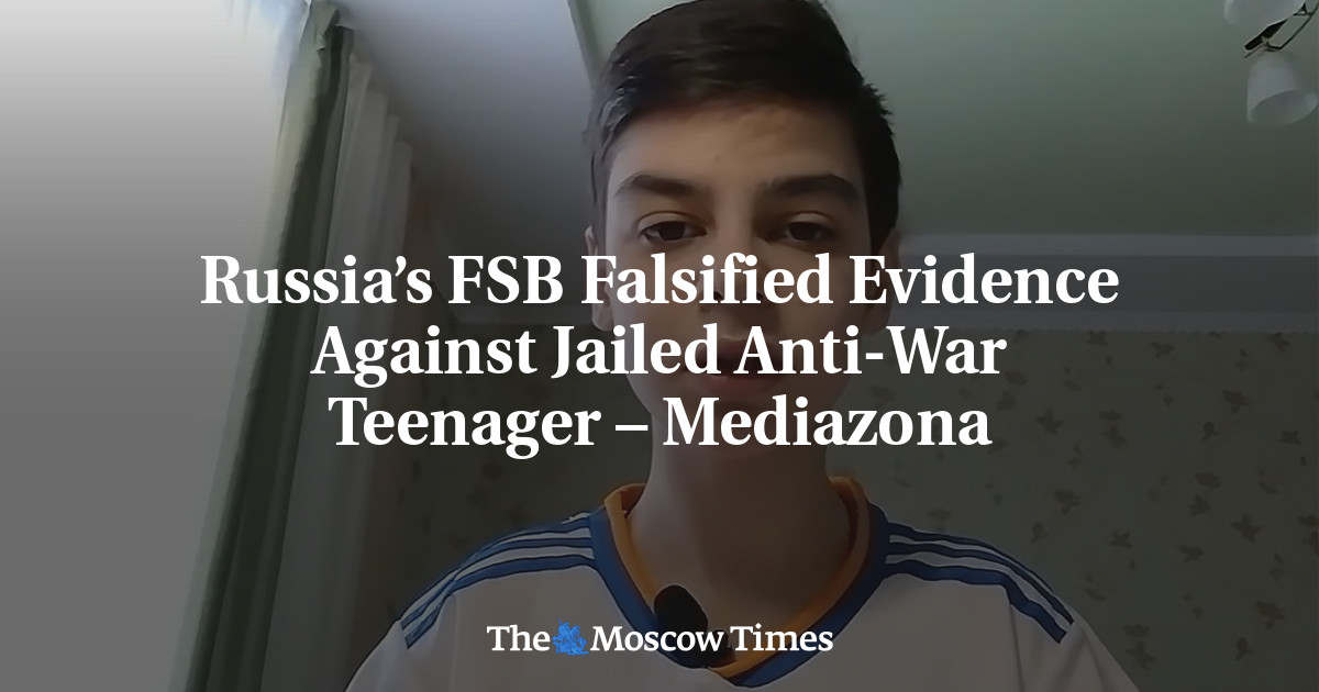 Russia’s FSB falsified evidence against imprisoned anti-war teenager – Mediazona
