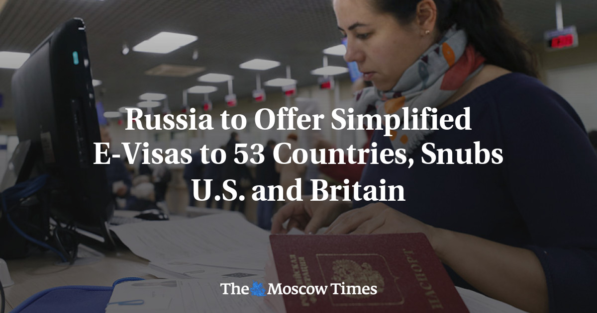 Russia to Offer Simplified EVisas to 53 Countries, Bars U.S. and Britain The Moscow Times