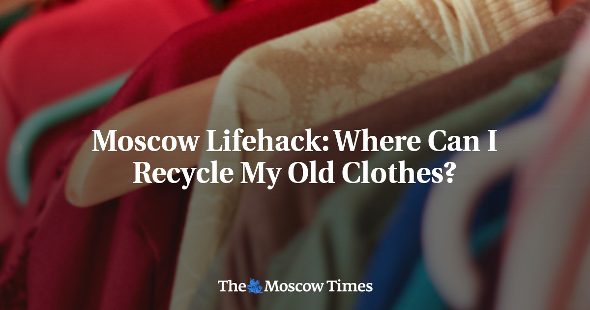 Moscow Lifehack Where Can I Recycle My Old Clothes?