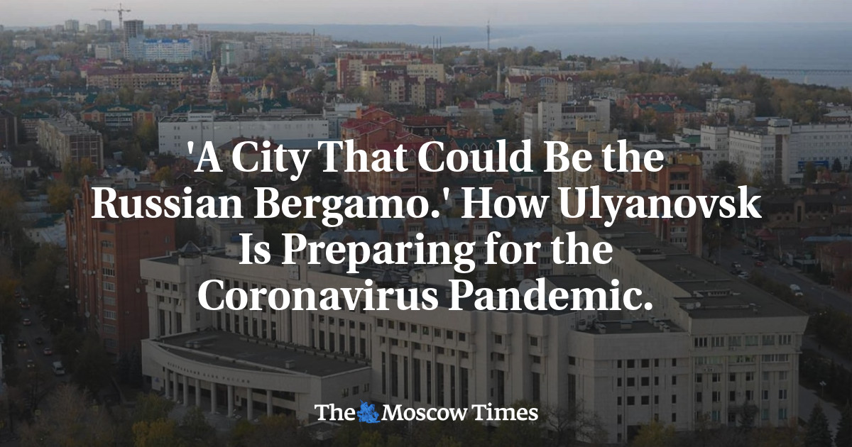 “Sebuah kota yang bisa menjadi Bergamo Rusia.”  Bagaimana Ulyanovsk bersiap menghadapi pandemi virus Corona.