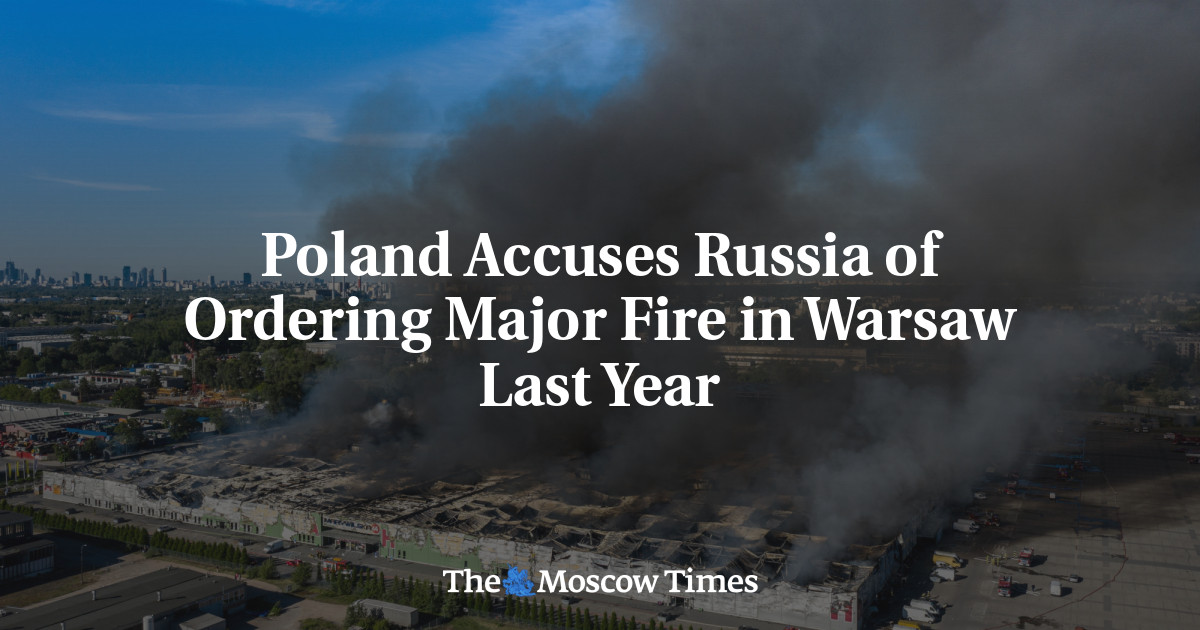 Poland Accuses Russia of Ordering Major Fire in Warsaw Last Year