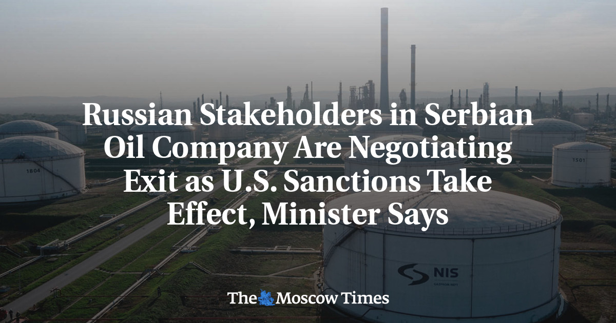 Russian Stakeholders in Serbian Oil Company Are Negotiating Exit as U.S. Sanctions Take Effect, Minister Says