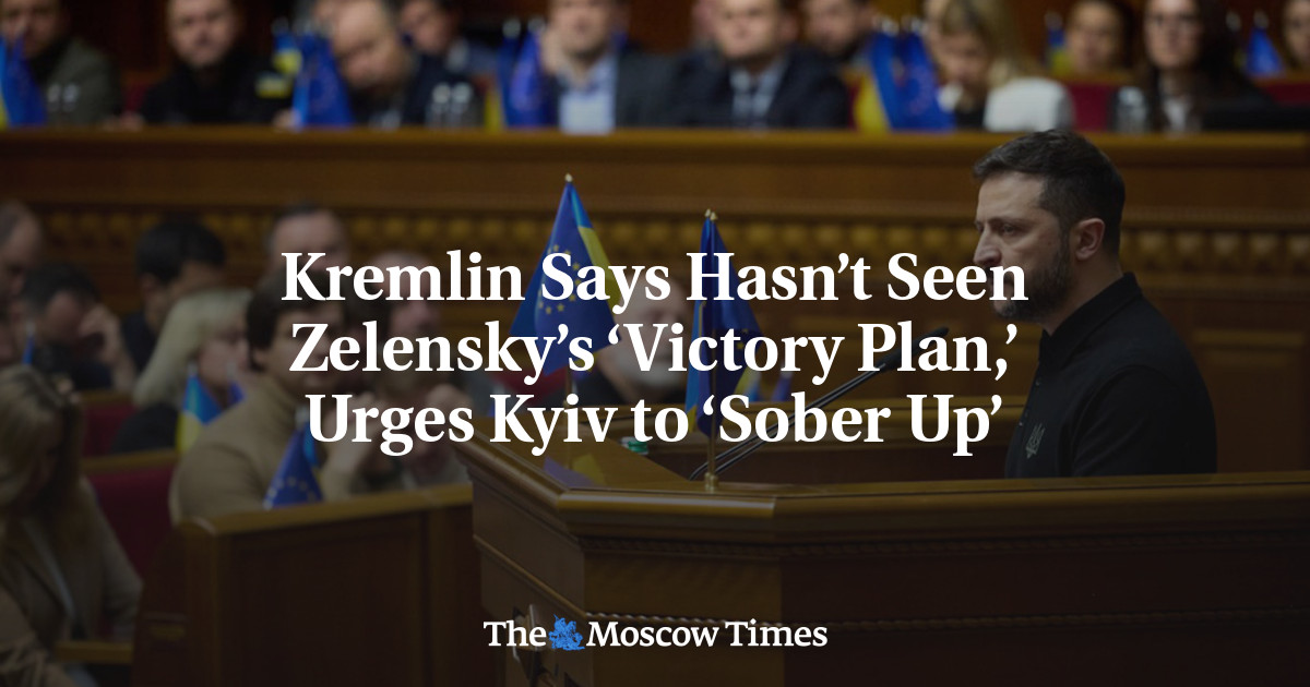 Kremlin Says Hasn’t Seen Zelensky’s ‘Victory Plan,’ Urges Kyiv to ‘Sober Up’
 – The Moscow Times