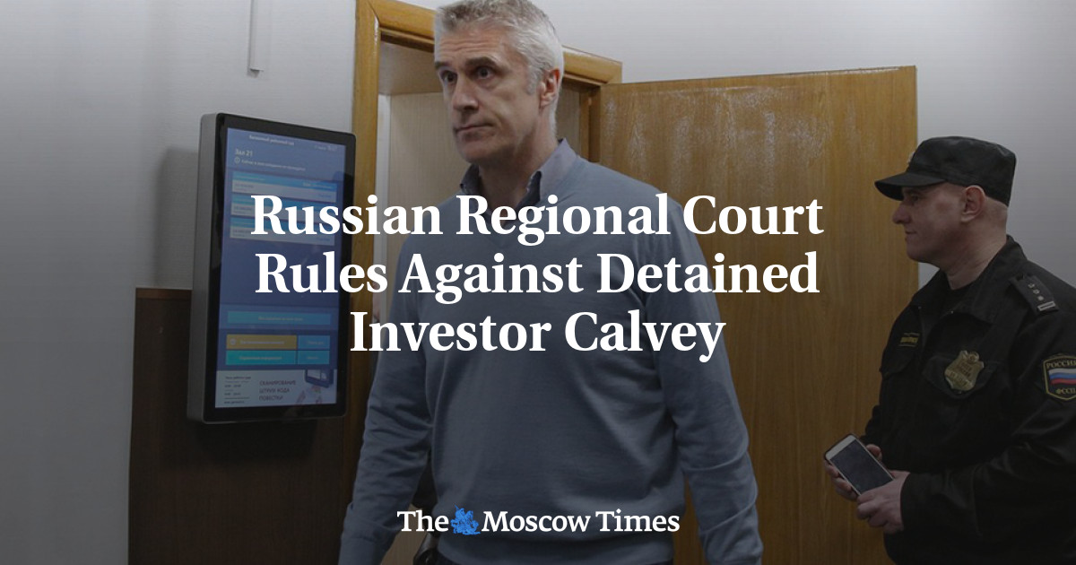 Pengadilan regional Rusia mengeluarkan keputusan yang melarang investor Calvey yang ditahan