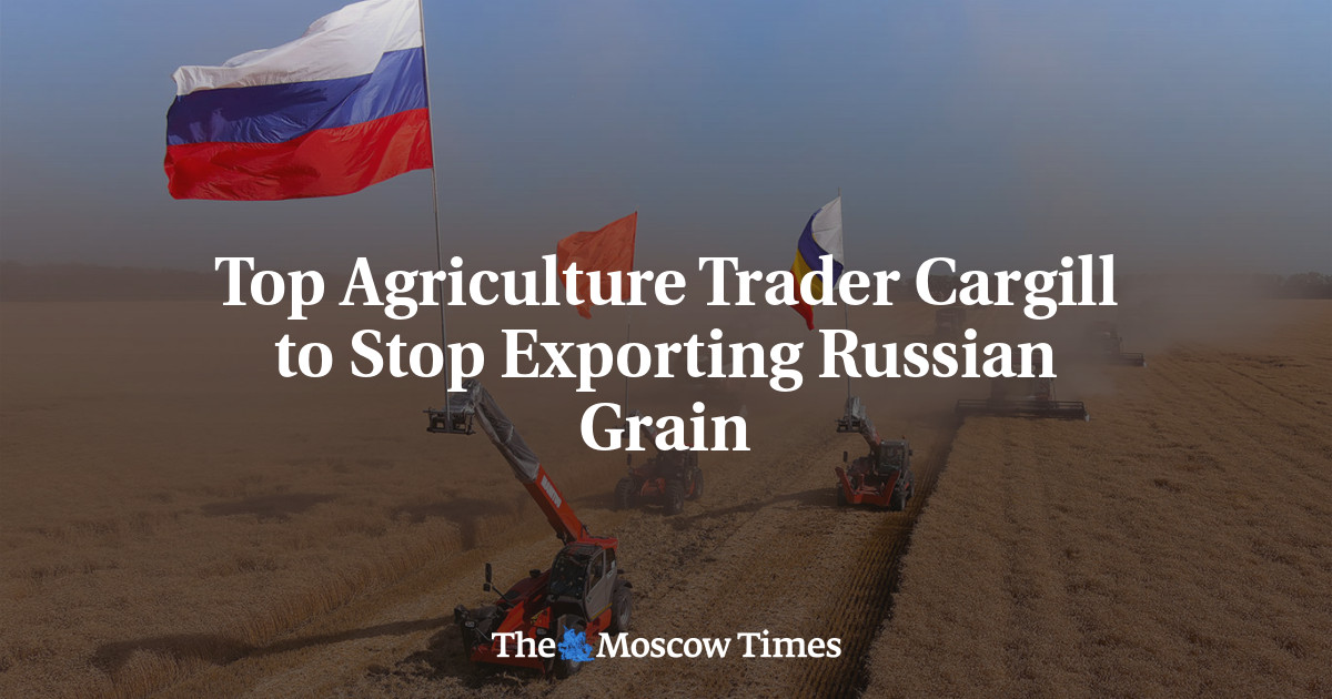 Top Agriculture Trader Cargill to Stop Exporting Russian Grain - The Moscow Times