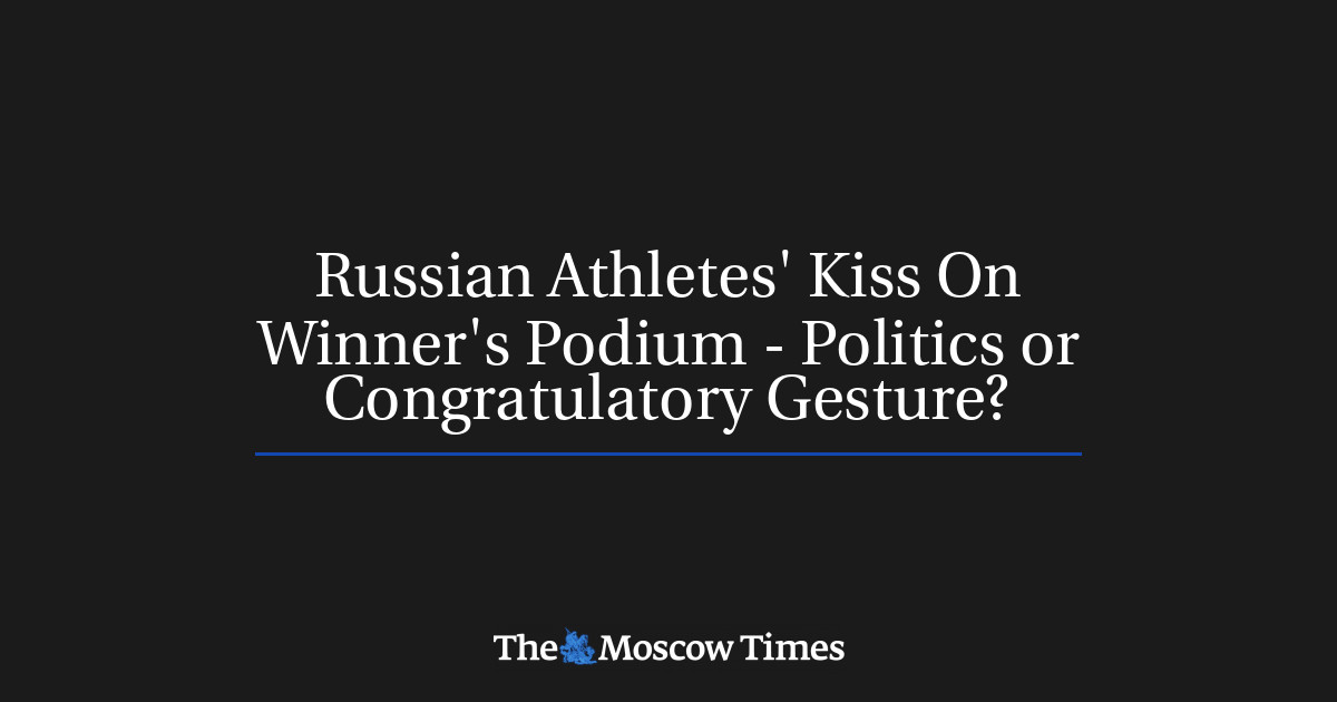 Russian Athletes Kiss On Winner S Podium Politics Or Congratulatory Gesture