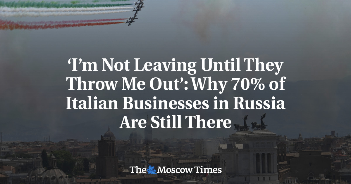 ‘I’m Not Leaving Until They Throw Me Out.’ Why 70% of Italian Businesses in Russia Are Still There.