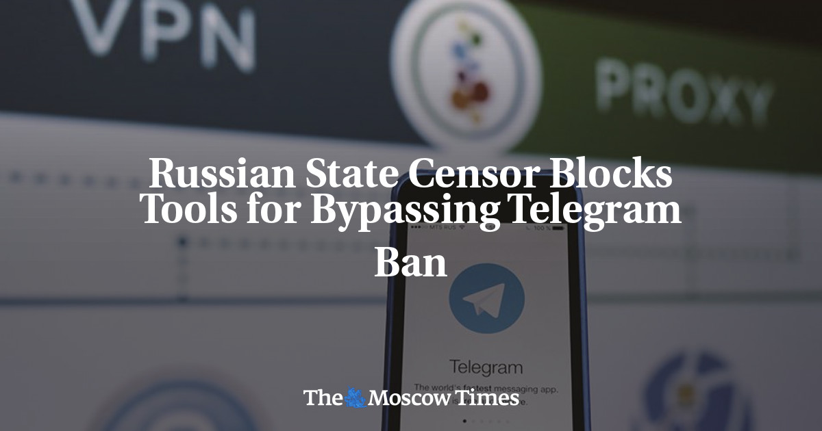 Russian State Censor Blocks Tools For Bypassing Telegram Ban