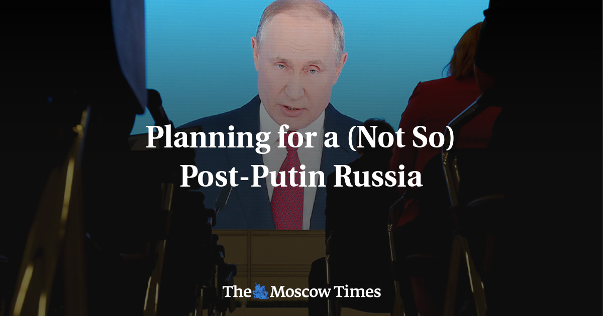 Planning For A (Not So) Post-Putin Russia - The Moscow Times