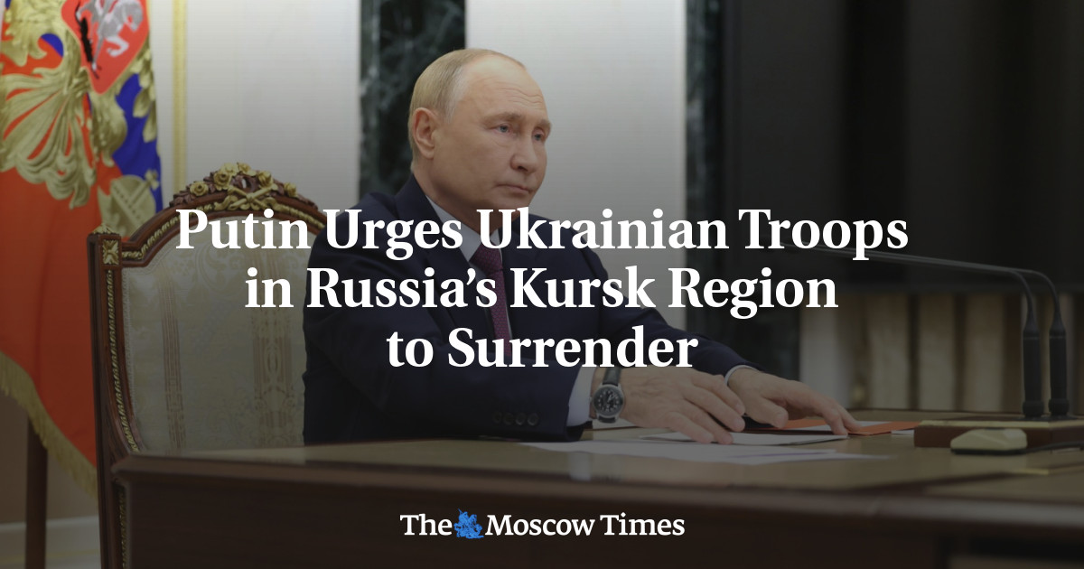 Putin Urges Ukrainian Troops in Russia’s Kursk Region to Surrender – The Moscow Times