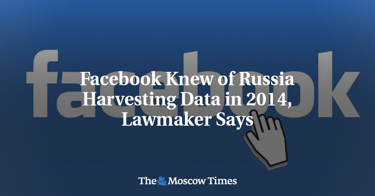 Facebook mengetahui tentang Rusia yang memanen data pada tahun 2014, kata anggota parlemen