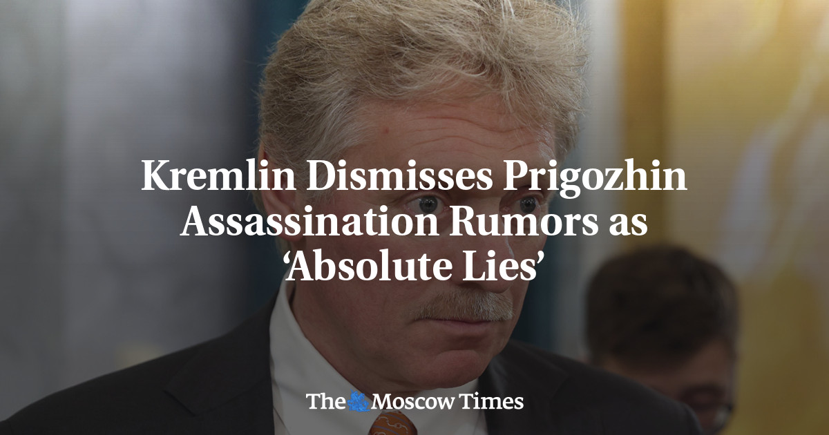 Kremlin Dismisses Prigozhin Assassination Rumors as ‘Absolute Lies ...