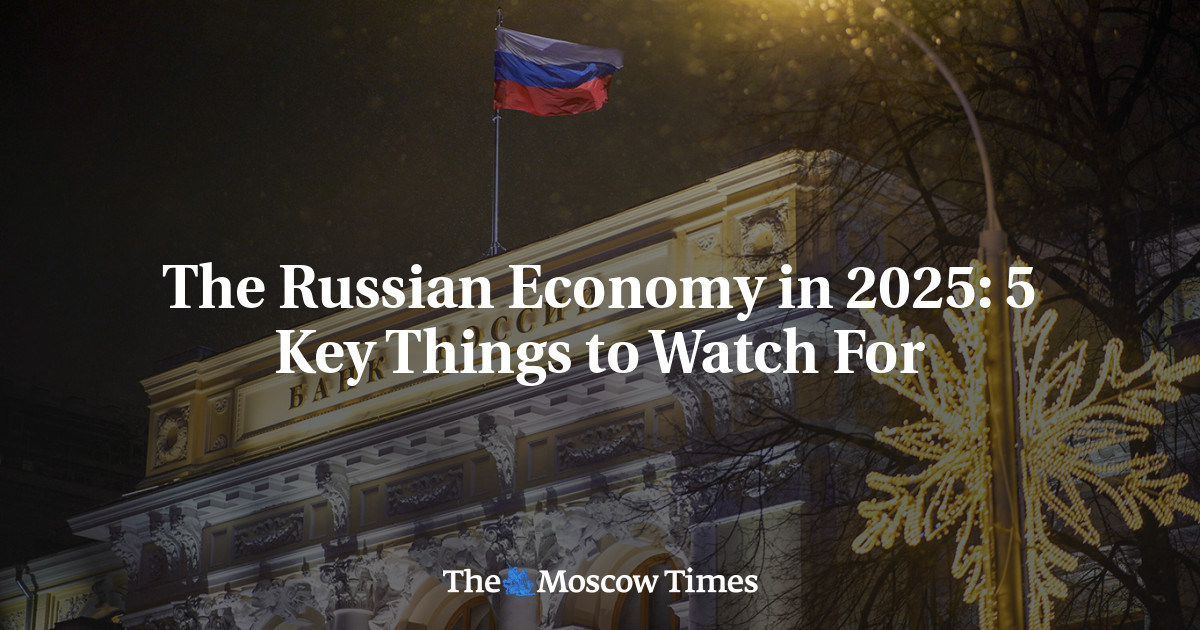 The Russian Economy in 2025 5 Key Things to Watch For The Moscow Times