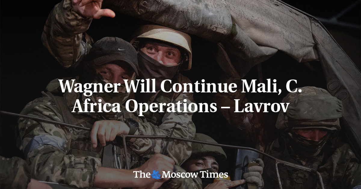 Wagner Will Continue Mali, C. Africa Operations – Lavrov - The Moscow Times