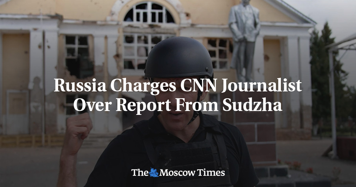 Russia Charges CNN Journalist Over Report From Sudzha – The Moscow Times