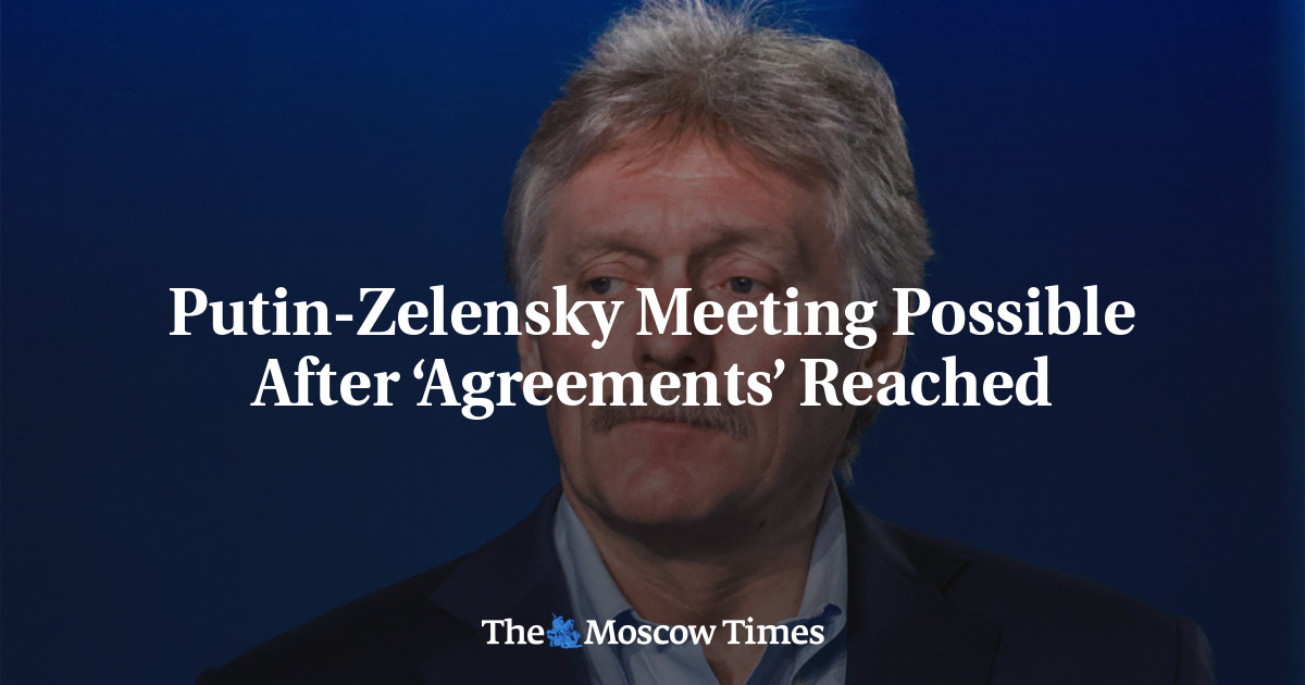 Putin-Zelensky Meeting Possible After ‘Agreements’ Reached
 - The Moscow Times