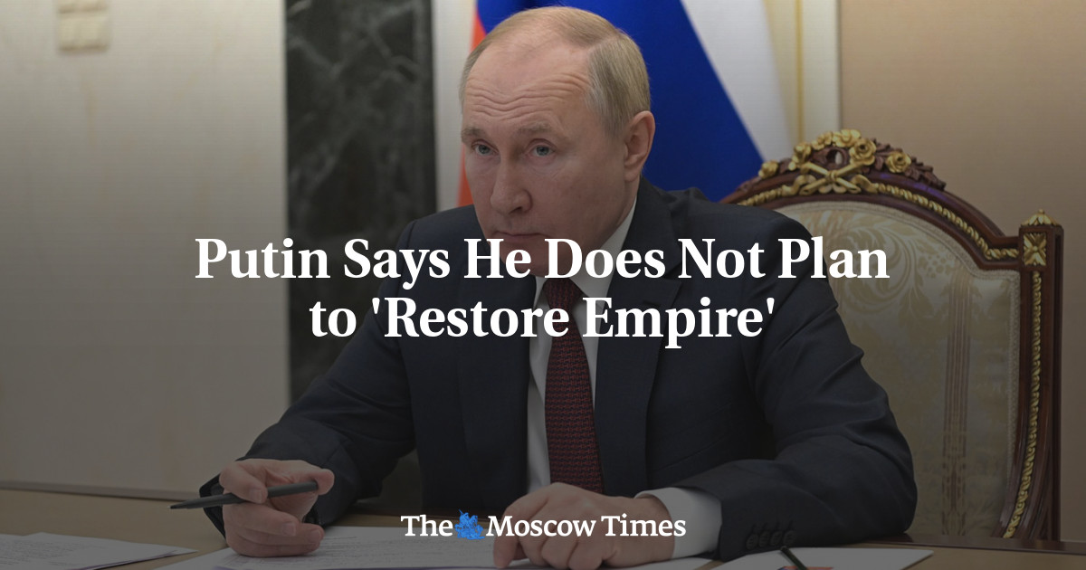 Putin says he does not plan to 'restore empire