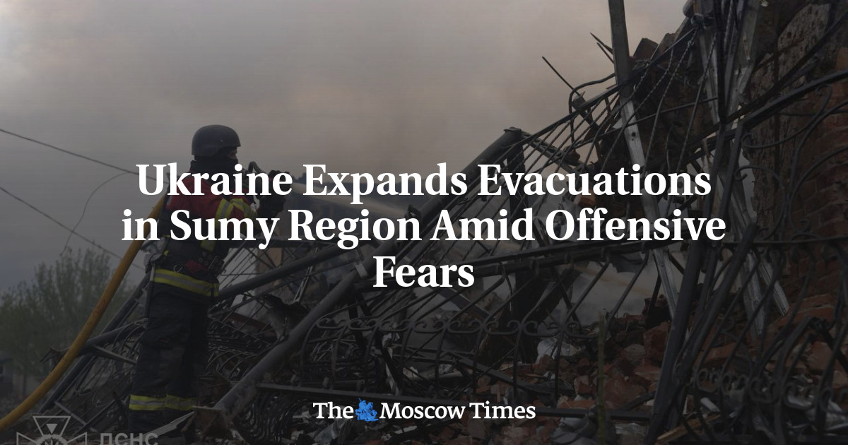 Ukraine Expands Evacuations in Sumy Region Amid Offensive Fears – The Moscow Times Ukraine Expands Evacuations in Sumy Region Amid Offensive Fears – The Moscow Times