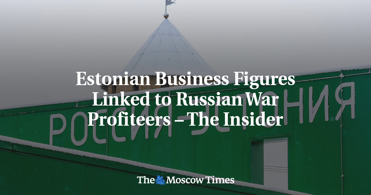 Estonian Business Figures Linked to Russian War Profiteers – The Insider