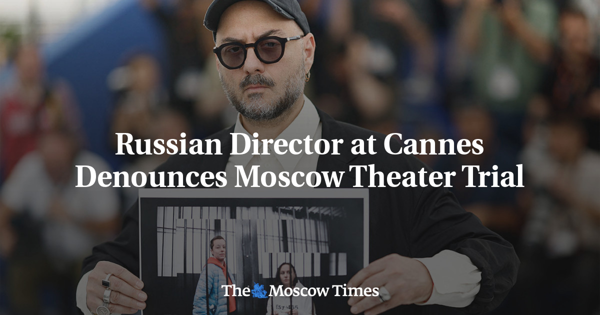 Russian Director at Cannes Denounces Moscow Theater Trial