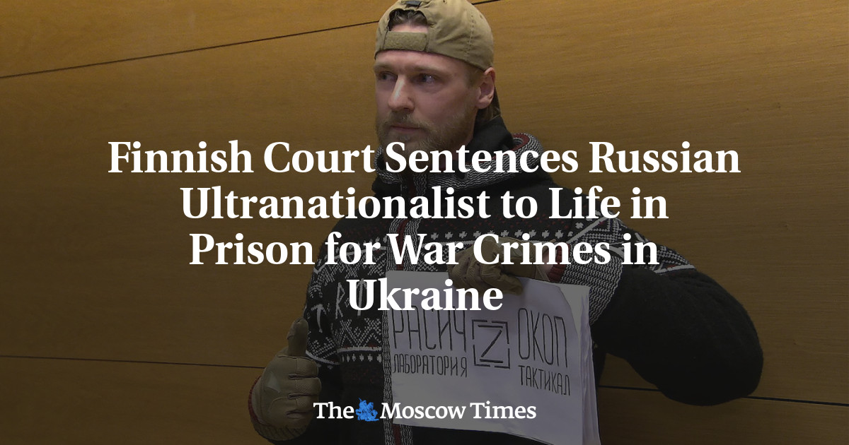 Finnish Court Sentences Russian Ultranationalist to Life in Prison for War Crimes in Ukraine - The Moscow Times