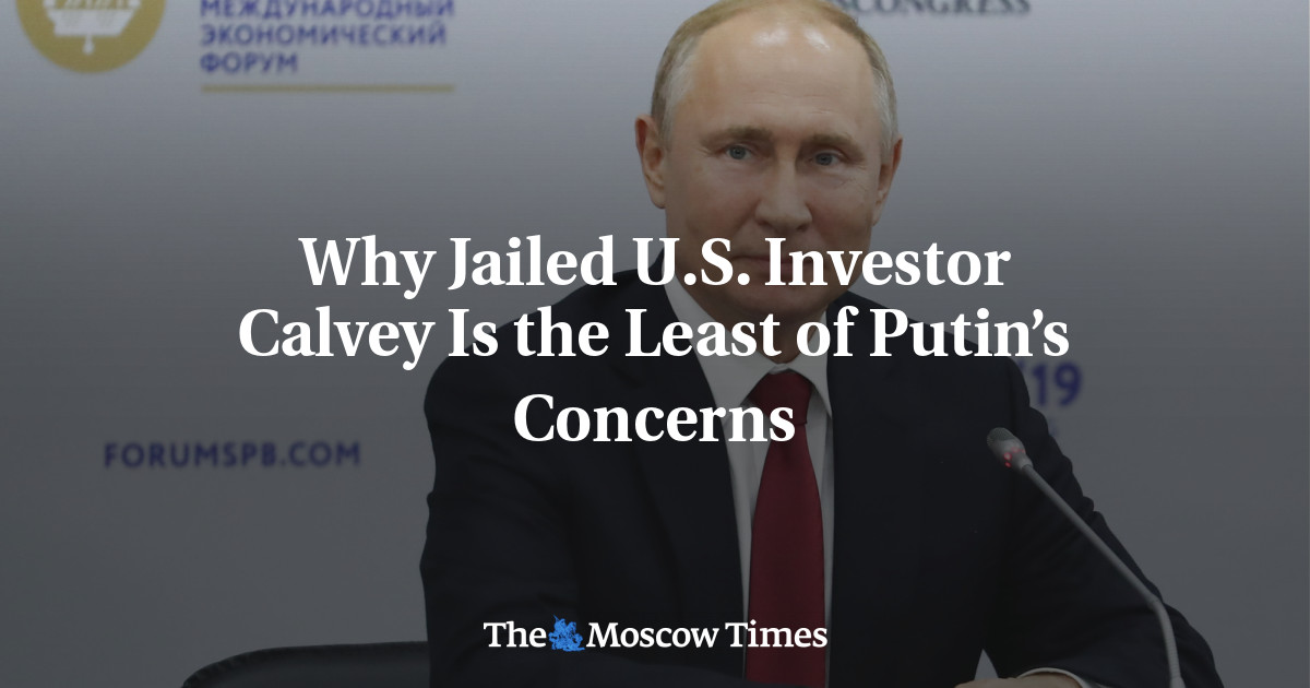 Mengapa investor Amerika Calvey dipenjara adalah hal yang paling tidak dikhawatirkan Putin