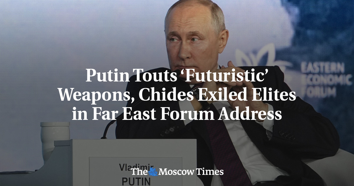 Putin Highlights Development of ‘Futuristic’ Weapons and Criticizes Exiled Elites in Far East Forum Speech