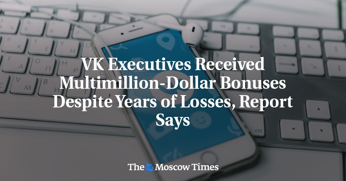 VK Executives Received Multimillion-Dollar Bonuses Despite Years of Losses, Report Says
