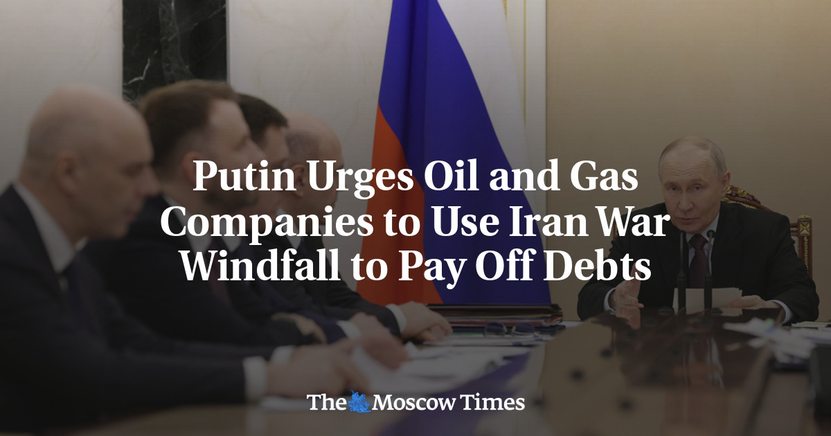 Putin Urges Oil and Gas Companies to Use Iran War Windfall to Pay Off Debts