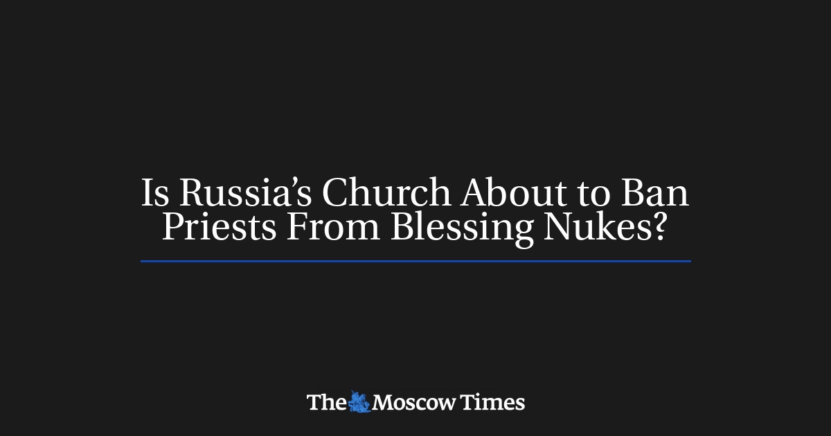 Is Russia’s Church About to Ban Priests From Blessing Nukes? - The ...